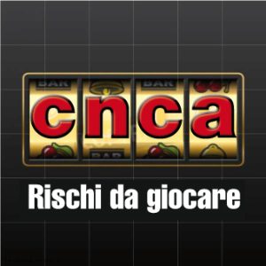 cnca rischi da giocare
